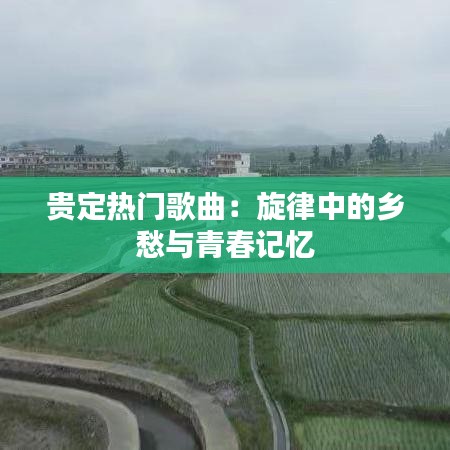 贵定热门歌曲：旋律中的乡愁与青春记忆