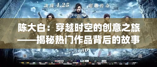 陈大白：穿越时空的创意之旅——揭秘热门作品背后的故事