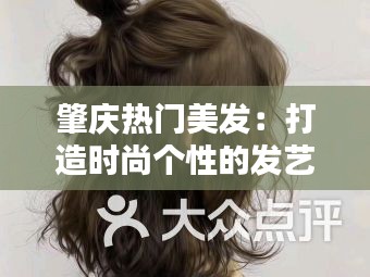 肇庆热门美发：打造时尚个性的发艺天堂