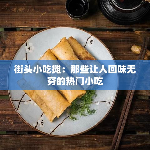 街头小吃摊：那些让人回味无穷的热门小吃
