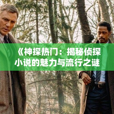 《神探热门：揭秘侦探小说的魅力与流行之谜》