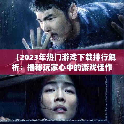 【2023年热门游戏下载排行解析：揭秘玩家心中的游戏佳作】