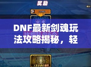 DNF最新剑魂玩法攻略揭秘，轻松提升战力，成为顶尖玩家！