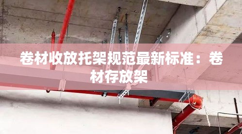 卷材收放托架规范最新标准：卷材存放架 