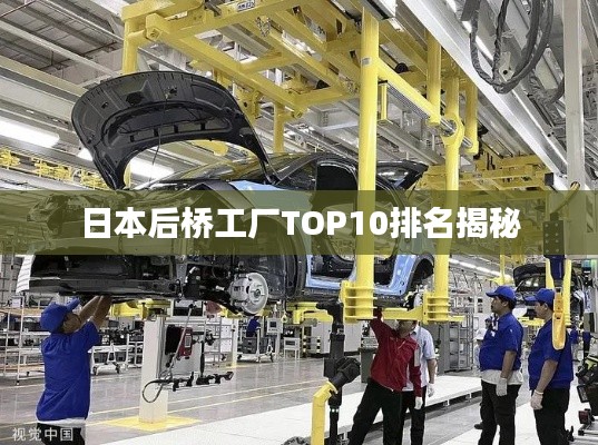 日本后桥工厂TOP10排名揭秘