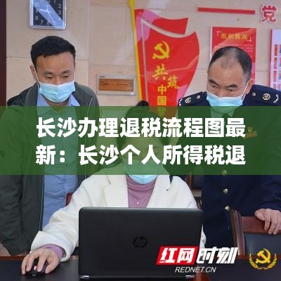长沙办理退税流程图最新：长沙个人所得税退税流程 