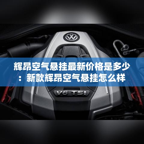 辉昂空气悬挂最新价格是多少：新款辉昂空气悬挂怎么样 