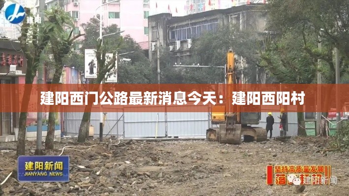 建阳西门公路最新消息今天：建阳西阳村 