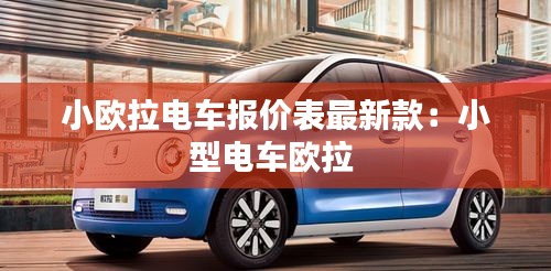 小欧拉电车报价表最新款：小型电车欧拉 