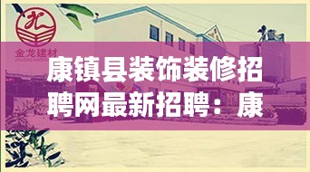 康镇县装饰装修招聘网最新招聘：康镇什么时候开业 