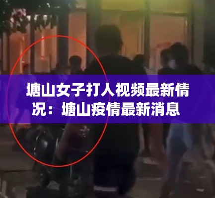塘山女子打人视频最新情况：塘山疫情最新消息 