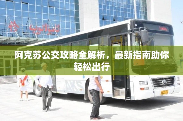 阿克苏公交攻略全解析，最新指南助你轻松出行