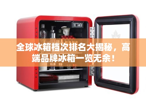 全球冰箱档次排名大揭秘，高端品牌冰箱一览无余！