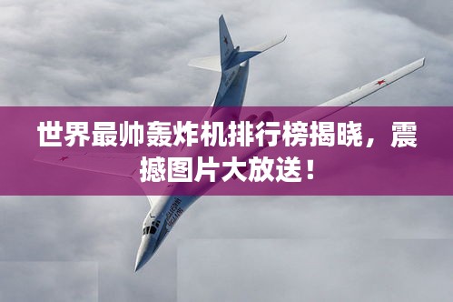世界最帅轰炸机排行榜揭晓，震撼图片大放送！