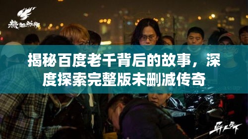 揭秘百度老千背后的故事，深度探索完整版未删减传奇
