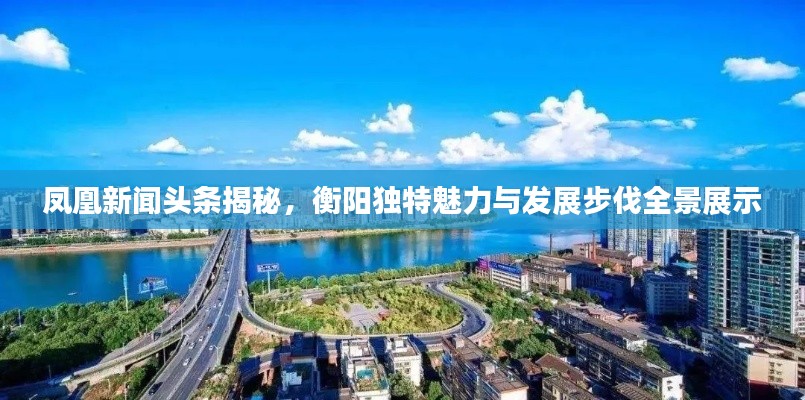 凤凰新闻头条揭秘，衡阳独特魅力与发展步伐全景展示