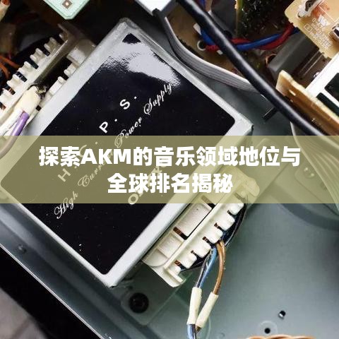 探索AKM的音乐领域地位与全球排名揭秘