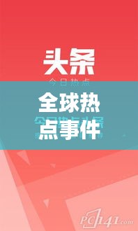 全球热点事件揭秘，今日头条新闻速递
