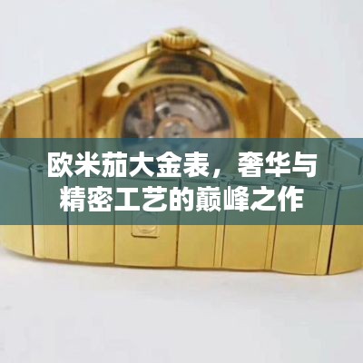 欧米茄大金表，奢华与精密工艺的巅峰之作