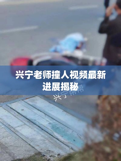 兴宁老师撞人视频最新进展揭秘