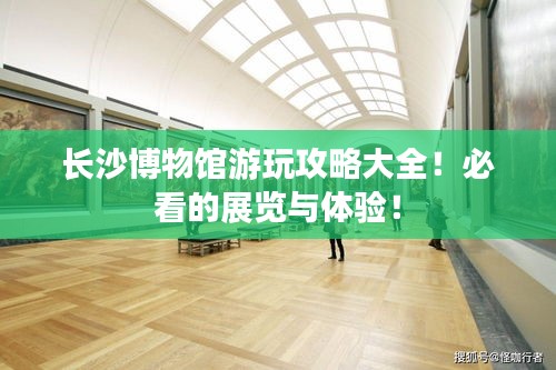 长沙博物馆游玩攻略大全！必看的展览与体验！
