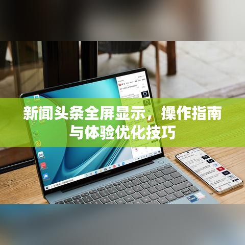 新闻头条全屏显示，操作指南与体验优化技巧
