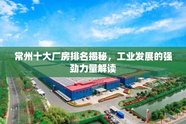 常州十大厂房排名揭秘，工业发展的强劲力量解读