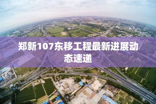郑新107东移工程最新进展动态速递