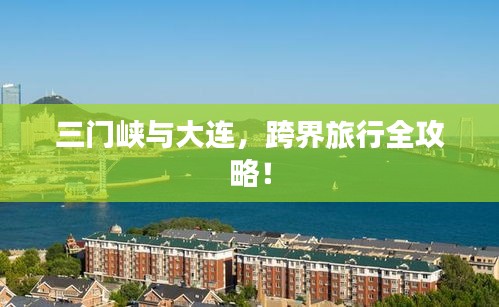 三门峡与大连，跨界旅行全攻略！