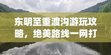 东明至重渡沟游玩攻略，绝美路线一网打尽！