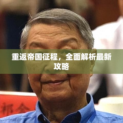 重返帝国征程，全面解析最新攻略