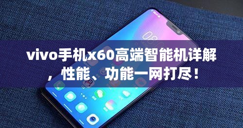 vivo手机x60高端智能机详解，性能、功能一网打尽！