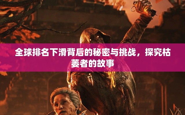 全球排名下滑背后的秘密与挑战，探究枯萎者的故事