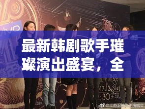 最新韩剧歌手璀璨演出盛宴，全视频在线观看大全