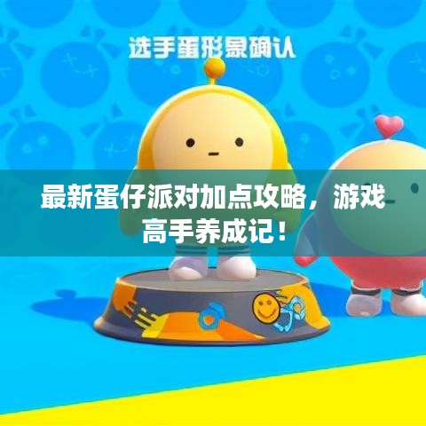 最新蛋仔派对加点攻略，游戏高手养成记！