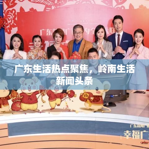 广东生活热点聚焦，岭南生活新闻头条