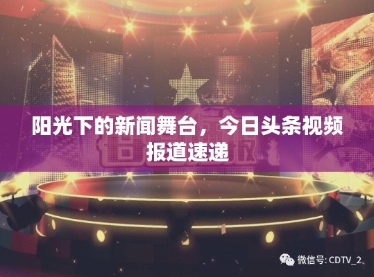 阳光下的新闻舞台，今日头条视频报道速递