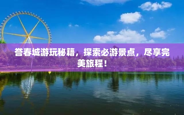誉春城游玩秘籍，探索必游景点，尽享完美旅程！