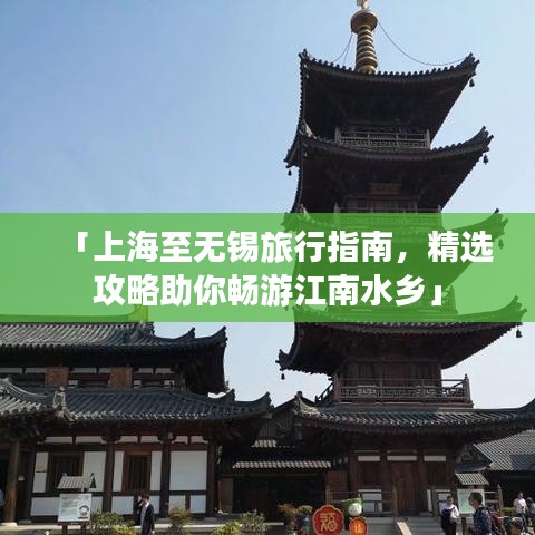 「上海至无锡旅行指南，精选攻略助你畅游江南水乡」