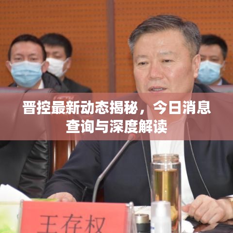 晋控最新动态揭秘，今日消息查询与深度解读