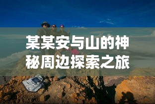 某某安与山的神秘周边探索之旅
