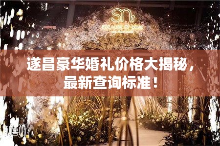 遂昌豪华婚礼价格大揭秘，最新查询标准！