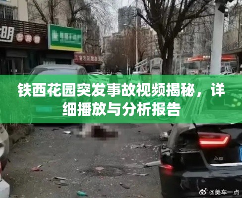 铁西花园突发事故视频揭秘，详细播放与分析报告