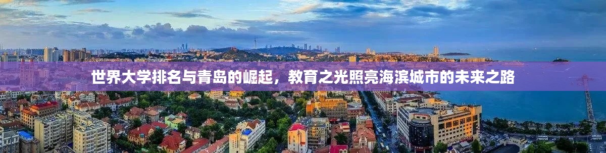 世界大学排名与青岛的崛起，教育之光照亮海滨城市的未来之路