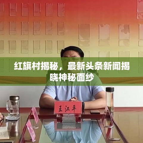 红旗村揭秘，最新头条新闻揭晓神秘面纱