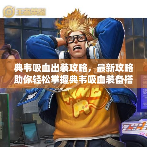 典韦吸血出装攻略，最新攻略助你轻松掌握典韦吸血装备搭配技巧！