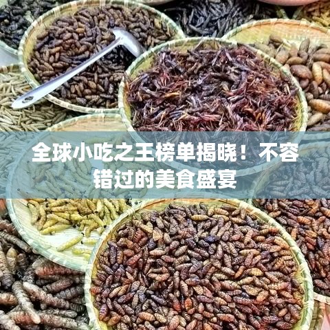 全球小吃之王榜单揭晓！不容错过的美食盛宴