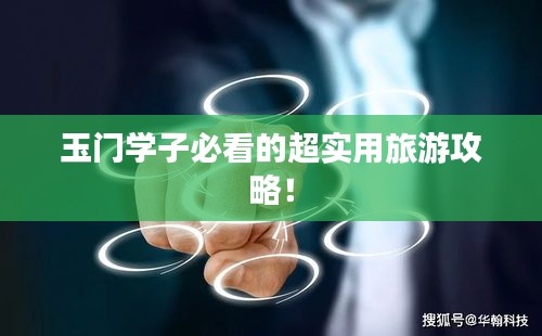 玉门学子必看的超实用旅游攻略！