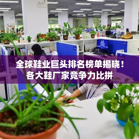 全球鞋业巨头排名榜单揭晓！各大鞋厂家竞争力比拼