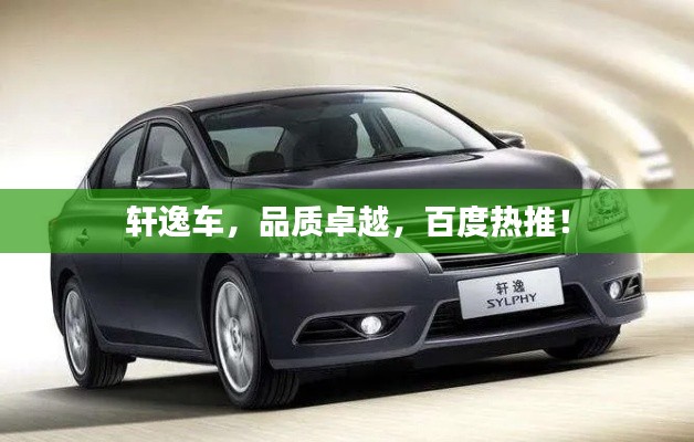 轩逸车，品质卓越，百度热推！